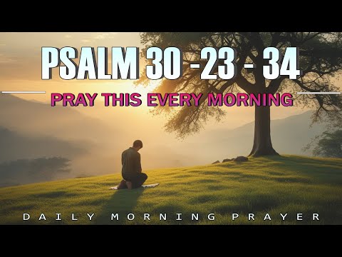 Psalm 91, 23 and 34:  A Heartfelt Morning Prayer To Begin Your Day |  Blessed Morning Prayer