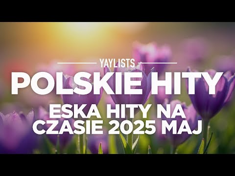 Polskie Hity 2025 🪻 Eska Hity Na Czasie 2025 Maj | Gorąca 20 Radia Eska 2025