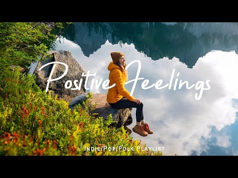 Positive Feelings ✨ Start your day positively with me | Best Indie/Pop/Folk/Acoustic Playlist
