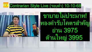 ขาบายไม่ประมาท! ทองคำรับโคตรสำคัญย่าน 3975 ต้านใหญ่ 3995 | Contrarian Style Live(รอบค่ำ) 10-10-68
