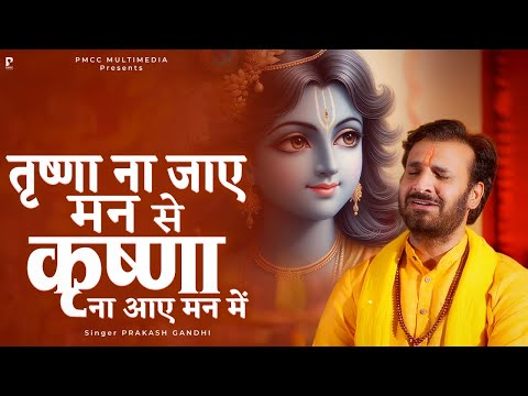 तृष्णा ना जाए मन से कृष्ण ना आए मन में | Prakash Gandhi | Krishna Na Aaye Man Me  | Krishna Bhajan