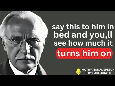 3 sentences you can say to him in bed to completely turn him on  _ carl jung