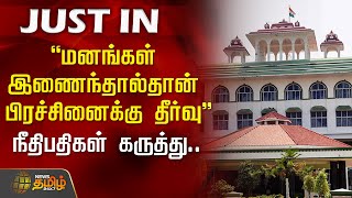 #JUSTNOW | "மனங்கள் இணைந்தால்தான் பிரச்சினைக்கு தீர்வு"  - நீதிபதிகள் கருத்து..