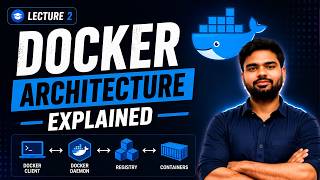 Docker Architecture Explained | Lecture - 2