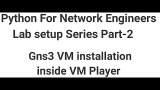 Gns3 VM  inside VM Player 14 Python for Network engineers Lab set up series-Part 2