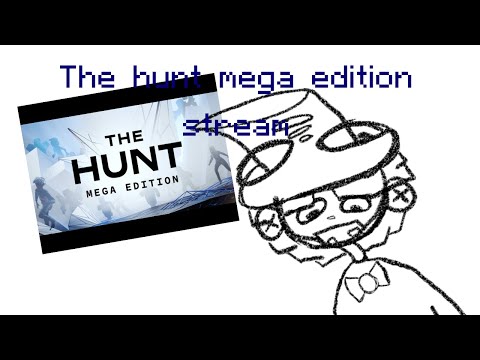 The hunt mega edition stream (PART 1) :O