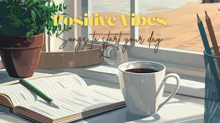 🌈 Start Your Day with Positive Vibes – Uplifting Songs for a Happy Morning ☀️🎶