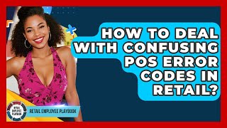 How To Deal With Confusing POS Error Codes In Retail? - Retail Employee Playbook