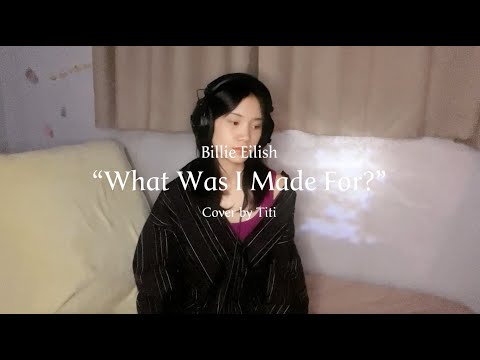 What Was I Made For? - Billie Eilish / (Titi cover)