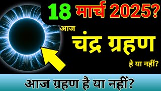 18 march 2025 को chandra grahan है या नहीं ?| aaj grahan hai kya | chandra grahan 2025