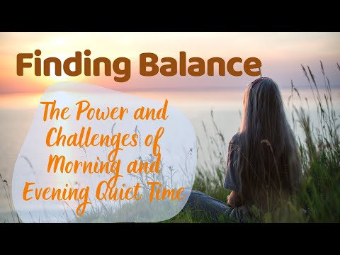The Power and Challenges of Morning and Evening Quiet Time