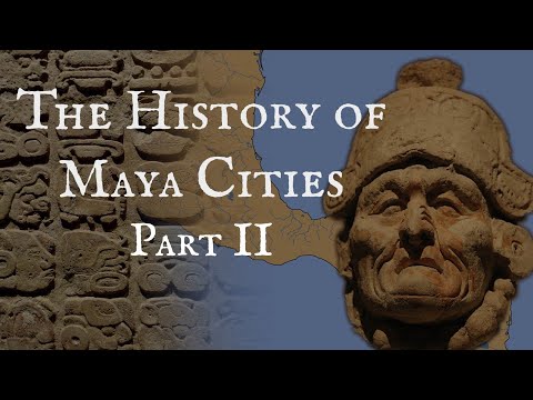 The History of Maya Cities: Part II