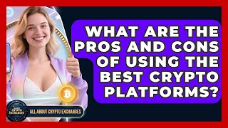 What Are the Pros and Cons of Using the Best Crypto Platforms? - All About Crypto Exchanges
