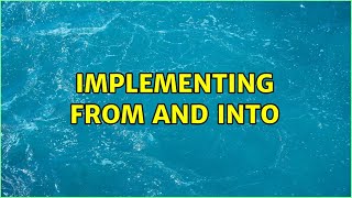 implementing from and into (2 Solutions!!)