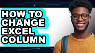 How to Change Excel Column - Full Guide