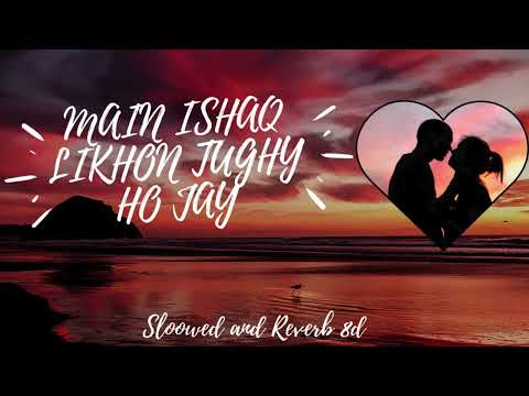 Main Aa Likhon Tu Aa Jay | Main Ishaq Likhon Tughy Ho Jay | Slowed and Reverb 8D | Audio Song