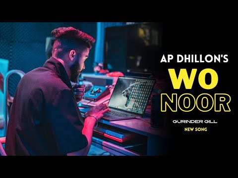 AP Dhillon - Wo Noor (New Song) Gurinder Gill | Shinda Kahlon | Punjabi Song | AP Dhillon New Song