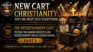 (Part 5) "New Cart Christianity: Why We Must Test Everything - The Entertainment Cart"