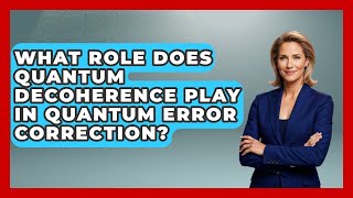 What Role Does Quantum Decoherence Play in Quantum Error Correction? - Quantum Tech Explained
