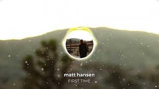 Matt Hansen - FIRST TIME (Official Visualizer)