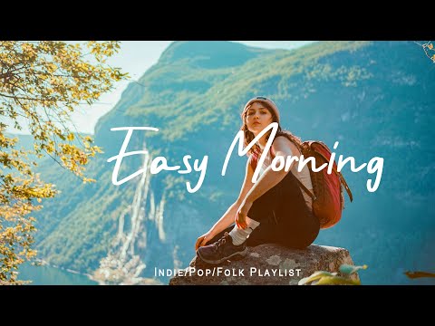 Easy Morning 🍀 Chill Music to Start Your Perfect Day  | Best Indie/Pop/Folk/Acoustic Playlist
