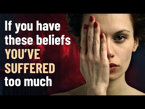 If You Have These Beliefs, You’ve Suffered Too Much