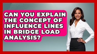 Can You Explain The Concept Of Influence Lines In Bridge Load Analysis?