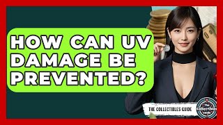 How Can UV Damage Be Prevented? - The Collectibles Guide