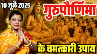 10 जूलै 2025 गुरु पौर्णिमा के चमत्कारी उपाय