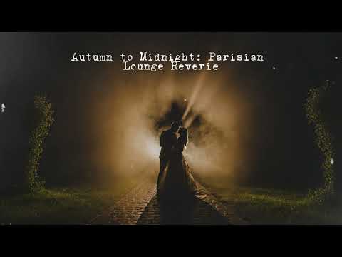 Autumn to Midnight Parisian Lounge Reverie