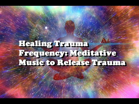 Healing Trauma Frequency: Meditative Music to Release Trauma
