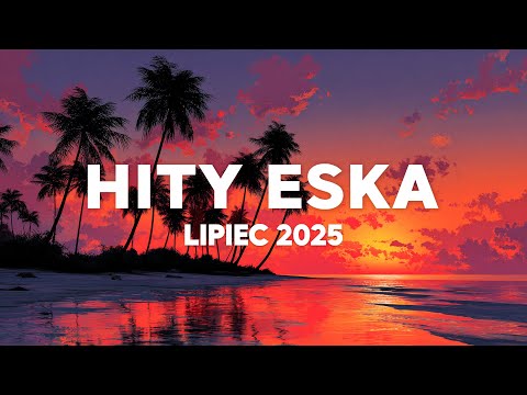 Eska Hits July 2025 * Latest hits from Radio Eska 2025 * Best radio music of 2025