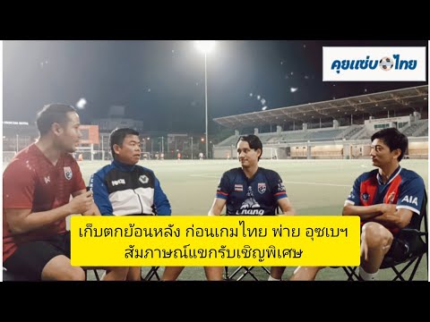 เก็บตก ย้อนหลัง ก่อนเกมไทย พ่าย อุซเบฯ สัมภาษณ์แขกรับเชิญพิเศษ # คุยแซ่บบอลไทย