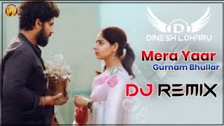 Mera Yaar Gurnam Bhullar Remix Dj Dinesh Loharu _ Latest Punjabi Remix Song 2022 Deepak Umarwasia