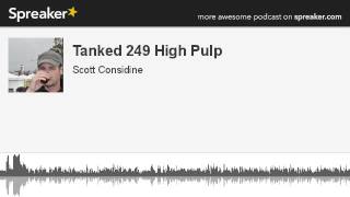 Tanked 249 High Pulp (part 1 of 6, made with Spreaker)
