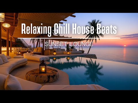 Sunset Lounge 🌅 | Relaxing Chill House Beats for Focus and Relaxation • Feel Good • Tropical Vibes