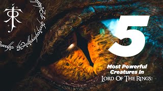 5 Most Powerful Creatures in the Lord Of The Rings!
