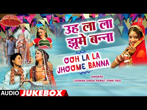 Ooh La La Jhoome Banna - Laxman Singh Rawat, Pinki Rao | Rajasthani (Audio) Jukebox 2024