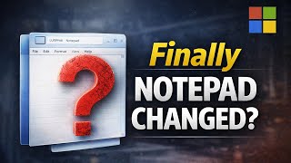 Why Microsoft Finally Changed Notepad After Decades
