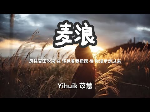 麦浪 - Yihuik 苡慧「风往麦田吹来 在 轻晃着我裙摆 待 你漫步走过来」 【动态歌词Lyrics】