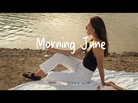 Morning June 🍀 Morning songs for a positive day | Best Indie/Pop/Folk/Acoustic Playlist