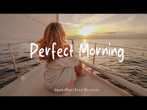 Perfect Morning 🍀 Positive Feelings and Energy ~ Morning songs for a positive day 🍃 Relax Indie