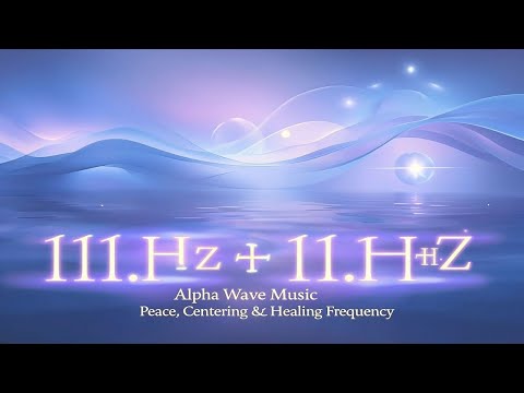 111Hz + 11.1Hz | Alpha Wave Music | Peace, Centering & Healing Frequency - Deep Sleep Meditation