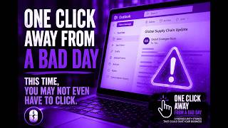 One Click Away from a Bad Day: What If You Don’t Even Have to Click?