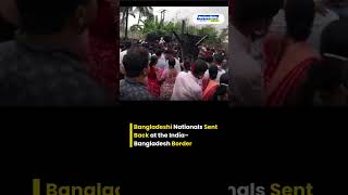 Bangladeshi Nationals Sent Back at the India–Bangladesh Border | India - Bangladesh Border