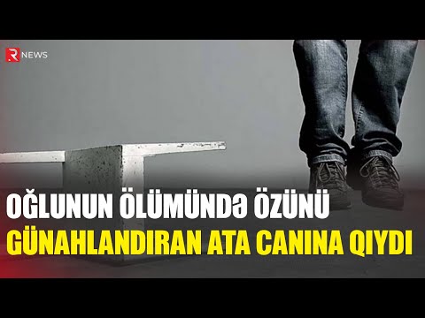 Azərbaycanda oğlunun ölümündə özünü günahlandıran ata canına qıydı - RTV