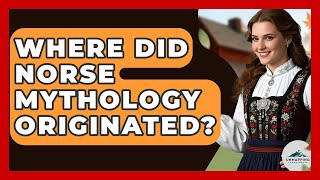 Where Did Norse Mythology Originated? - Unmapping Scandinavia