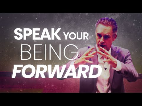 SPEAK YOUR BEING FORWARD - Powerful Motivational Video | Jordan Peterson