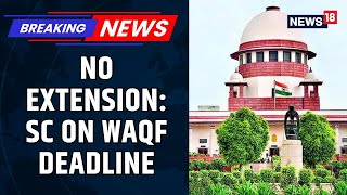 Supreme Court Refuses To Extend December 6 Deadline For Uploading Waqf Property Details | News18