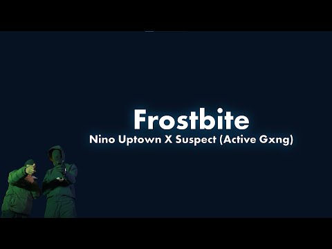 #ActiveGxng Suspect X Nino Uptown  - Frostbite Lyric Video